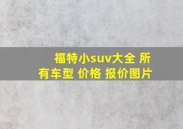 福特小suv大全 所有车型 价格 报价图片